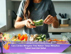 Cara Cerdas Mengatur Pola Makan Tanpa Menyiksa Tubuh Saat Diet Sehat