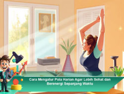 Cara Mengatur Pola Harian Agar Lebih Sehat dan Berenergi Sepanjang Waktu