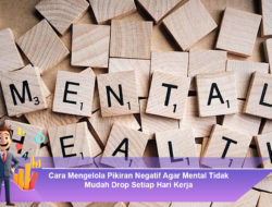 Cara Mengelola Pikiran Negatif Agar Mental Tidak Mudah Drop Setiap Hari Kerja