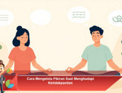 Cara Mengelola Pikiran Saat Menghadapi Ketidakpastian