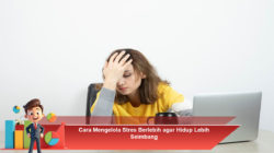 Cara Mengelola Stres Berlebih agar Hidup Lebih Seimbang