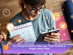 Cara Mengelola Waktu Latihan agar Tetap Produktif di Tengah Jadwal Padat