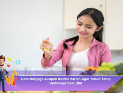 Cara Menjaga Asupan Nutrisi Harian Agar Tubuh Tetap Bertenaga Saat Diet