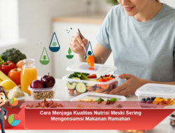 Cara Menjaga Kualitas Nutrisi Meski Sering Mengonsumsi Makanan Rumahan