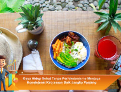 Gaya Hidup Sehat Tanpa Perfeksionisme Menjaga Konsistensi Kebiasaan Baik Jangka Panjang