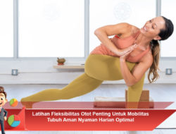 Pentingnya Latihan Fleksibilitas Otot untuk Mobilitas Tubuh