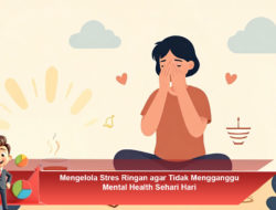 Mengelola Stres Ringan agar Tidak Mengganggu Mental Health Sehari-Hari