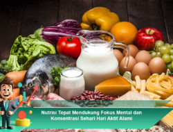 Nutrisi Tepat Mendukung Fokus Mental dan Konsentrasi Sehari-hari Aktif Alami