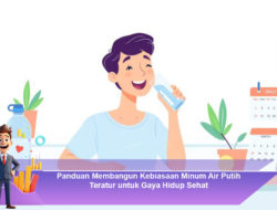 Panduan Membangun Kebiasaan Minum Air Putih Teratur untuk Gaya Hidup Sehat