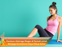 Panduan Olahraga Ringan di Rumah untuk Menjaga Konsistensi Gaya Hidup Sehat