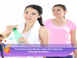 Pola Hidup Sehat Modern Tanpa Diet Ketat dan Olahraga Berlebihan