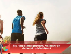 Pola Hidup Seimbang Membantu Kesehatan Fisik dan Mental Lebih Stabil Alami