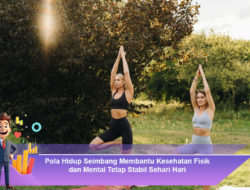 Pola Hidup Seimbang Membantu Kesehatan Fisik dan Mental Tetap Stabil Sehari Hari