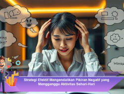 Strategi Efektif Mengendalikan Pikiran Negatif yang Mengganggu Aktivitas Sehari-Hari