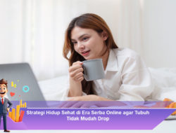 Strategi Hidup Sehat di Era Serba Online agar Tubuh Tidak Mudah Drop