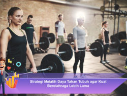 Strategi Melatih Daya Tahan Tubuh agar Kuat Berolahraga Lebih Lama