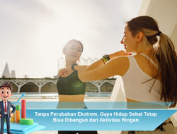 Tanpa Perubahan Ekstrem, Gaya Hidup Sehat Tetap Bisa Dibangun dari Aktivitas Ringan
