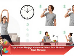 Tips Harian Menjaga Kesehatan Tubuh Saat Aktivitas Tidak Menentu
