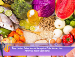 Tips Harian Sehat untuk Mengatur Pola Makan dan Aktivitas Fisik Seimbang