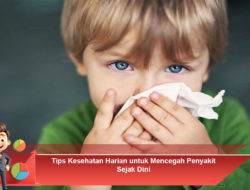 Tips Kesehatan Harian untuk Mencegah Penyakit Sejak Dini