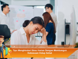 Tips Menghindari Stres Harian Dengan Membangun Kebiasaan Hidup Sehat