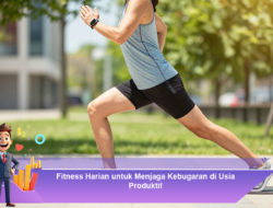 Fitness Harian untuk Menjaga Kebugaran di Usia Produktif