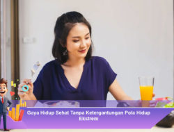 Gaya Hidup Sehat Tanpa Ketergantungan Pola Hidup Ekstrem
