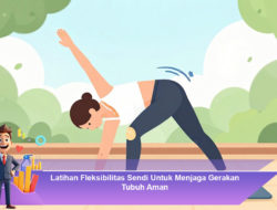 Latihan Fleksibilitas Sendi Untuk Menjaga Gerakan Tubuh Aman