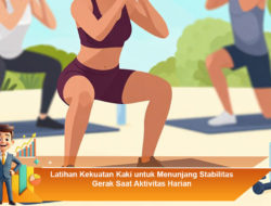 Latihan Kekuatan Kaki untuk Menunjang Stabilitas Gerak Saat Aktivitas Harian