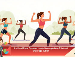 Latihan Ritme Gerakan Untuk Meningkatkan Efisiensi Olahraga Tubuh