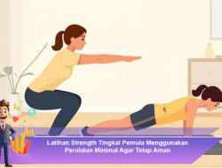 Latihan Strength Tingkat Pemula Menggunakan Peralatan Minimal Agar Tetap Aman