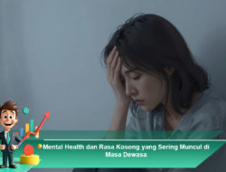 Mental Health dan Rasa Kosong yang Sering Muncul di Masa Dewasa
