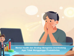 Mental Health dan Strategi Mengelola Overthinking Agar Tidak Mengganggu Produktivitas