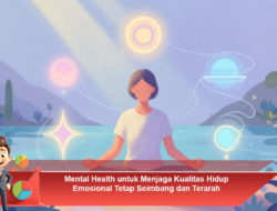 Mental Health untuk Menjaga Kualitas Hidup Emosional Tetap Seimbang dan Terarah
