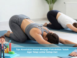 Tips Kesehatan Harian Menjaga Fleksibilitas Tubuh Agar Tetap Lentur Setiap Hari