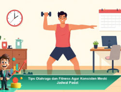 Tips Olahraga dan Fitness Agar Konsisten Meski Jadwal Padat