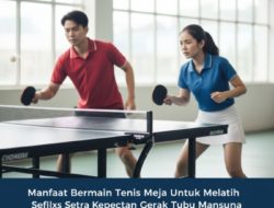 Manfaat Bermain Tenis Meja Untuk Melatih Refleks Serta Kecepatan Gerak Tubuh Manusia
